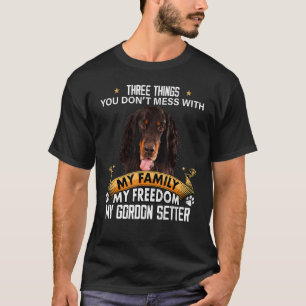 Three Things You Don't Mess With Gordon Setter Dog T-Shirt