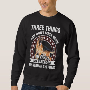 Three Things You Dont Mess With My German Shepherd Sweatshirt