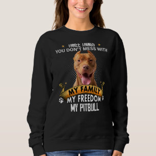 Three Things You Don't Mess With Pitbull Dog Sweatshirt
