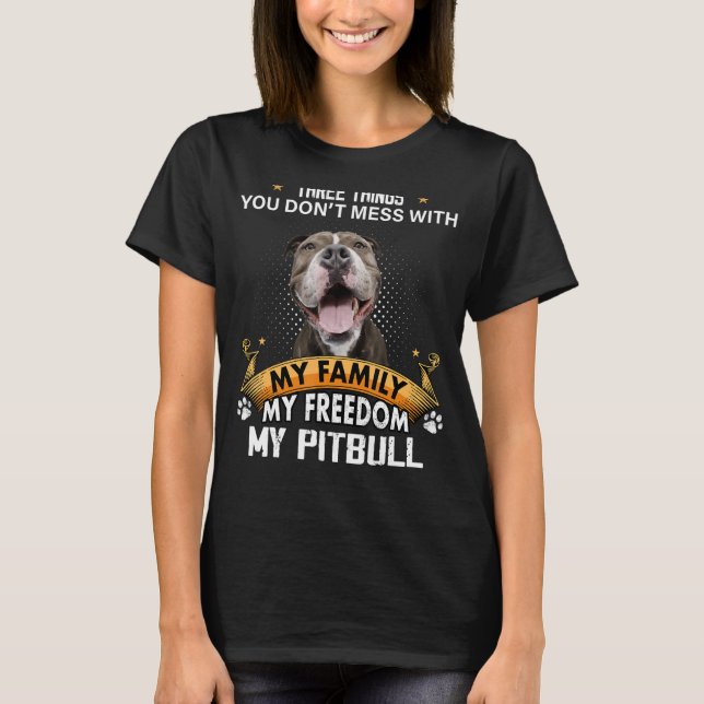Three Things You Don't Mess With Pitbull Dog T-Shirt (Front)