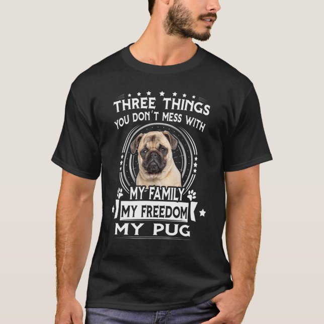Three Things You Don't Mess With   Pug Dog T-Shirt (Front)