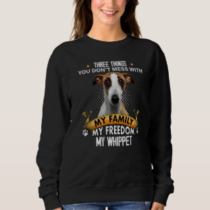 Three Things You Don't Mess With Whippet Dog Sweatshirt