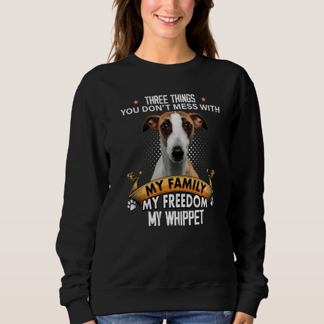 Three Things You Don't Mess With Whippet Dog Sweatshirt (Front)