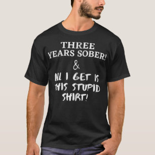 Three Years Sober & All I Get Is This Stupid Funn T-Shirt