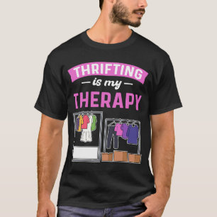 Thrifting Is My Therapy Thrift Shop Thrifter Thrif T-Shirt