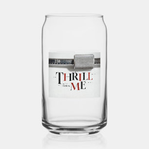 THRILL ME Drinkware! Can Glass