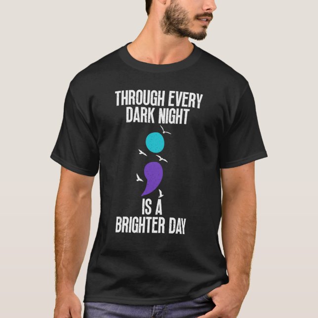 Through Every Dark Night Is A Brighter Day Suicide T-Shirt (Front)