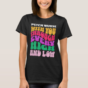 Through Every High And Low Psych Nurse T-Shirt