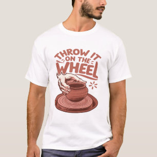 Throw It on the Wheel Pottery Art Clay Craft T-Shirt