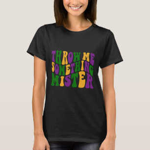 Throw Me Something Mister Happy Mardi Gras Carniva T-Shirt