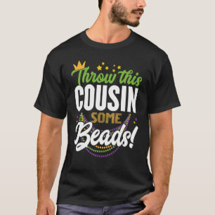 Throw This Cousin Some Beads Mardi Gras Party T-Shirt