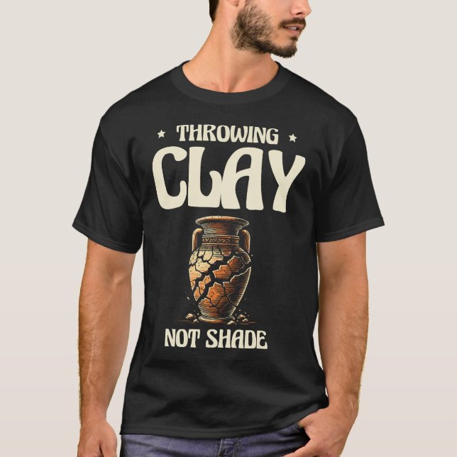 Throwing Clay Not Shade Ceramics Potter Kiln Pot P T-Shirt (Front)