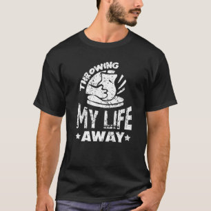 Throwing my Life away Pottery Ceramic Hobby Kiln T T-Shirt