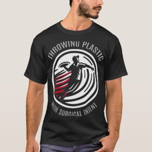 Throwing Plastic With Surgical Intent - Disc Golf  T-Shirt