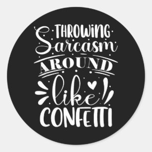 Throwing Sarcasm Around Like Confetti Classic Round Sticker