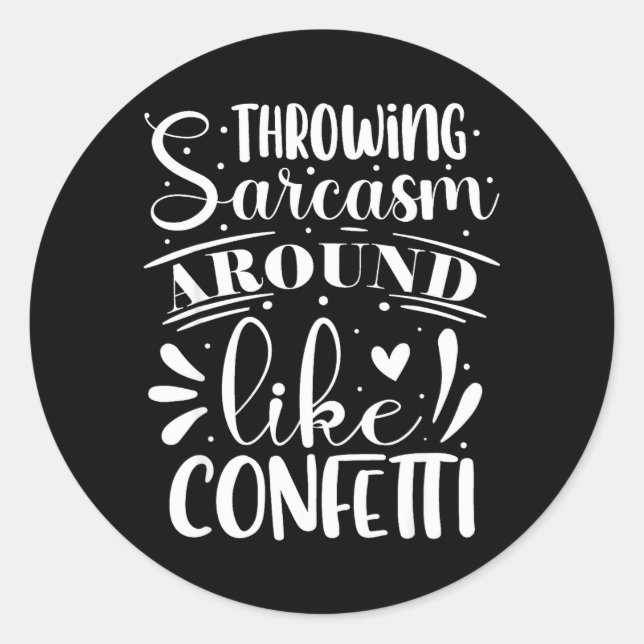 Throwing Sarcasm Around Like Confetti Classic Round Sticker (Front)