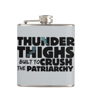 Thunder thighs to crush the patriarchy hip flask