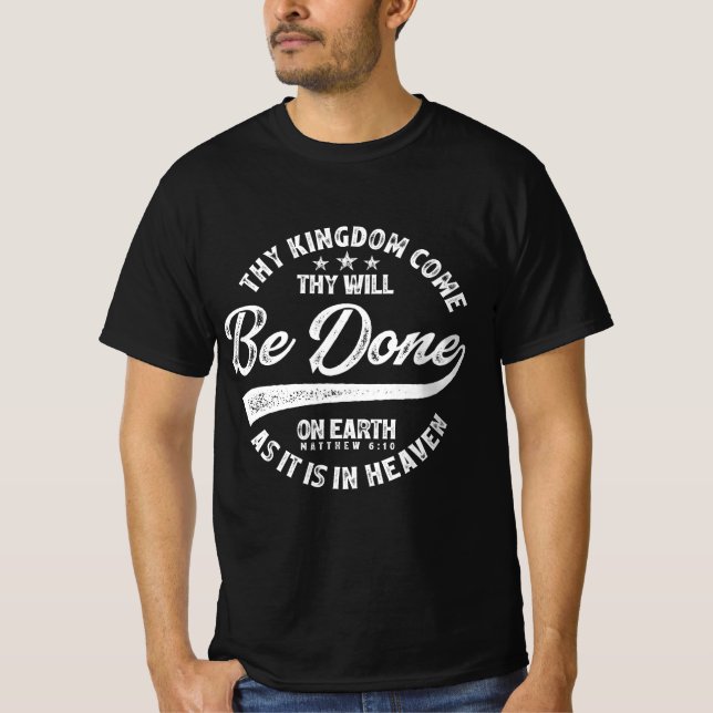 Thy Kingdom Come Thy Will Be Done - Matthew 6:10 T-Shirt (Front)