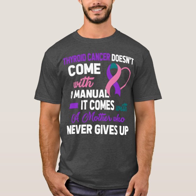 Thyroid Cancer Doesn t Come With A Manual A Mother T-Shirt (Front)