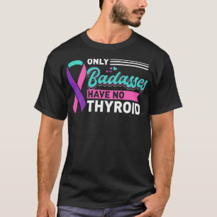 Thyroidectomy Only Badasses Have No Thyroid Cancer T-Shirt