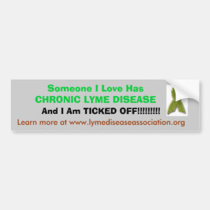tic, Someone I Love Has CHRONIC LYME DISEASE , ... Bumper Sticker