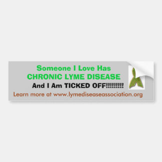 tic, Someone I Love Has CHRONIC LYME DISEASE , ... Bumper Sticker