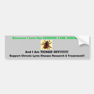 tic, Someone I Love Has CHRONIC LYME DISEASE , ... Bumper Sticker
