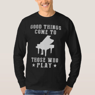 Tickle the Ivories: Good Things Come to Those Who T-Shirt