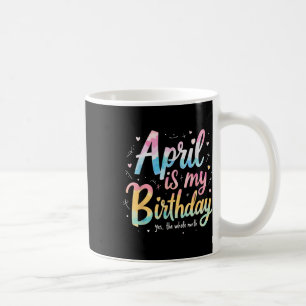 Tie Dye April Bday, April Is My Birthday Yes The W Coffee Mug