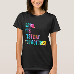 Tie Dye Bruh Its Test Day You Got This Teacher Kid T-Shirt