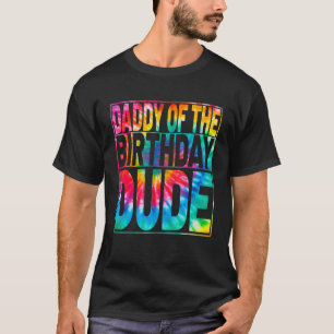 Tie Dye Dude Birthday Family Cute Daddy Of The Bir T-Shirt