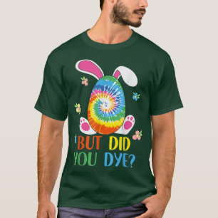 Tie Dye Easter But Did You Die Easter Egg Did You T-Shirt