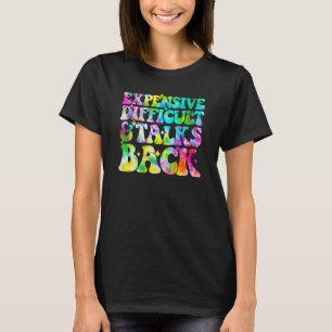 Tie Dye Expensive Difficult and Talks Back Mothers T-Shirt