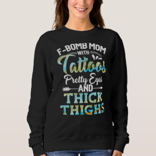 Tie Dye F Bomb Mum With Tattoos Pretty Eyes And Th Sweatshirt