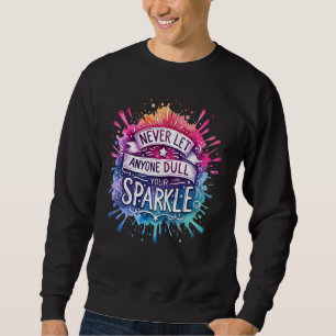 Tie Dye Funny Never Let Anyone Dull Your Sparkle C Sweatshirt