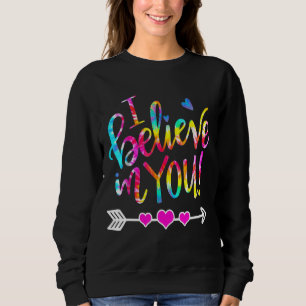 Tie Dye I Believe In You Teacher Testing Day 1 Sweatshirt