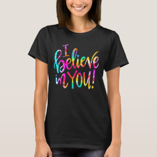 Tie Dye I Believe In You Teacher Testing Day 1 T-Shirt