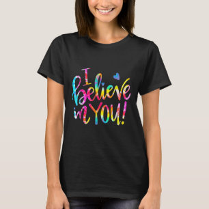 Tie Dye I Believe In You Teacher Testing Day Gift  T-Shirt