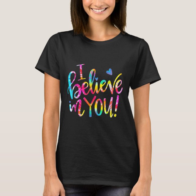 Tie Dye I Believe In You Teacher Testing Day Gift  T-Shirt (Front)