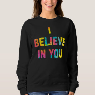 Tie Dye I Believe In You Teacher Testing Day Sweatshirt