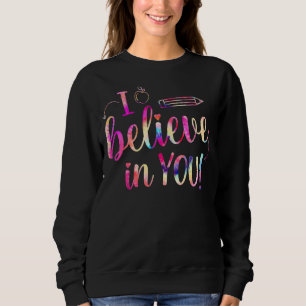 Tie Dye I Believe In You Teacher Testing Day Sweatshirt
