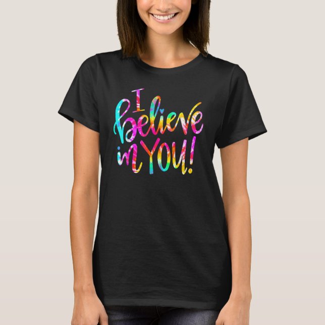 Tie Dye I Believe In You  Teacher Testing Day T-Shirt (Front)