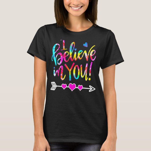Tie Dye I Believe In You  Teacher Testing Day T-Shirt (Front)