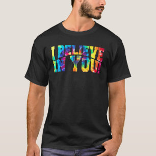 Tie Dye I Believe In You  Teacher Testing Day T-Shirt