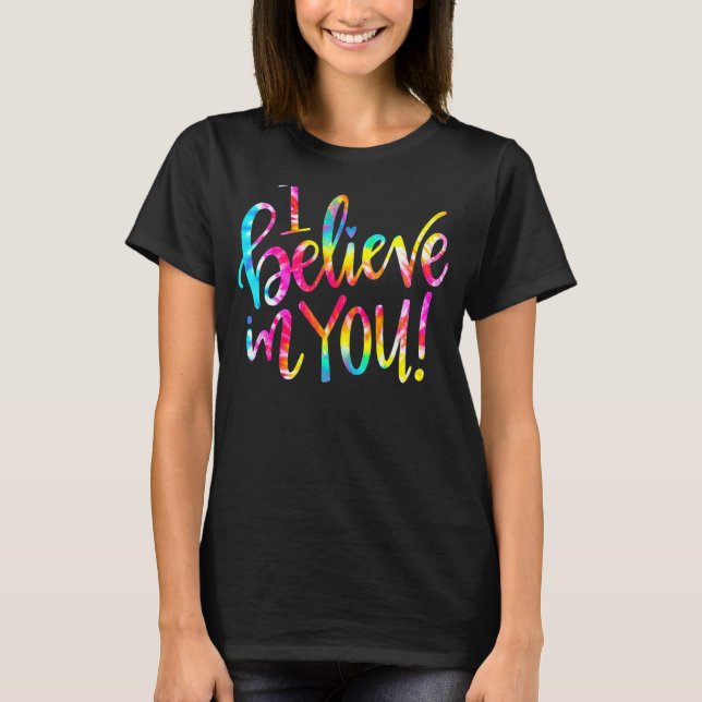 Tie Dye I Believe In You  Teacher Testing Day T-Shirt (Front)