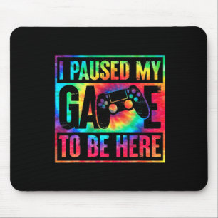 Tie Dye I Paused My Game To Be Here Gamer Video Ga Mouse Pad