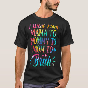 Tie Dye I Went From Mama To Mummy To Mum To Bruh M T-Shirt