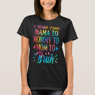 Tie Dye I Went From Mama To Mummy To Mum To Bruh M T-Shirt