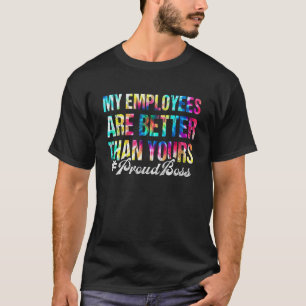 Tie Dye My Employees Are Better Than Yours Nationa T-Shirt