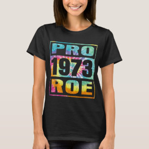 Tie Dye Pro Roe 1973 Pro Choice Women's Rights T-Shirt